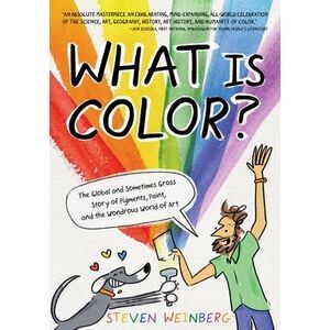 What Is Color?: The Global and Sometimes Gross Story of Pigments, Paint, and the